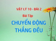 Bài tập chuyển động thẳng đều và lập phương trình của chuyển động thẳng đều - Vật lý 10 bài 2